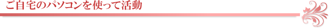 ご自宅のパソコンを使って活動